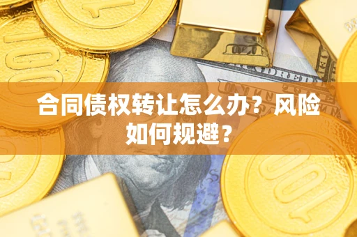 济南合同债权转让怎么办？风险如何规避？