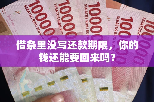 济南借条里没写还款期限，你的钱还能要回来吗？