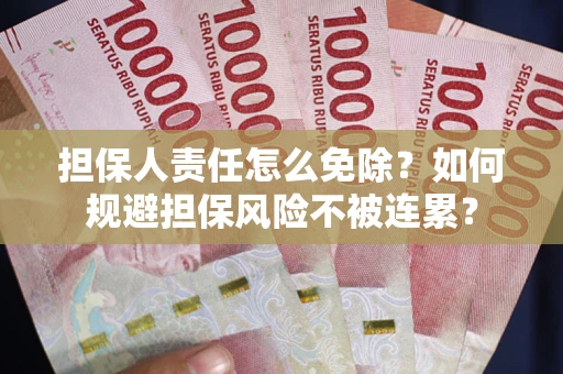 济南担保人责任怎么免除？如何规避担保风险不被连累？