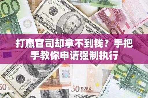 济南打赢官司却拿不到钱？手把手教你申请强制执行