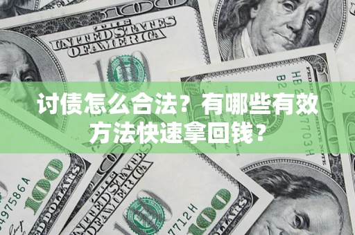济南讨债怎么合法？有哪些有效方法快速拿回钱？