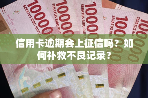 济南信用卡逾期会上征信吗？如何补救不良记录？