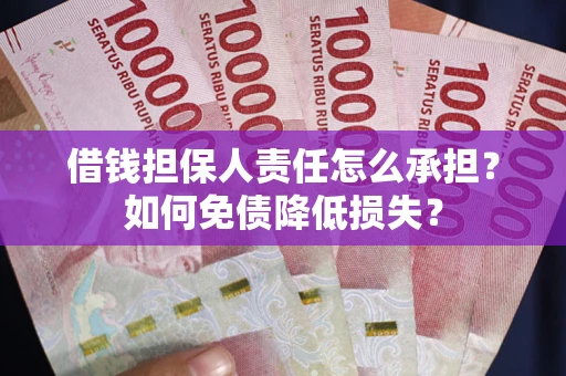 济南借钱担保人责任怎么承担？如何免债降低损失？