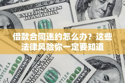 济南借款合同违约怎么办？这些法律风险你一定要知道