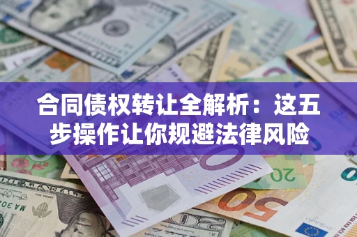 济南合同债权转让全解析：这五步操作让你规避法律风险