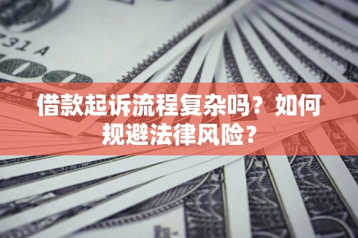 济南借款起诉流程复杂吗？如何规避法律风险？