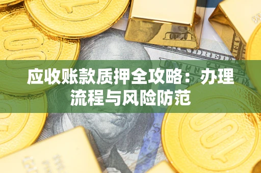 济南应收账款质押全攻略：办理流程与风险防范