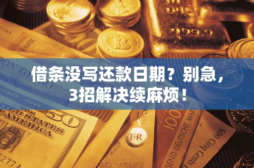 济南借条没写还款日期？别急，3招解决续麻烦！