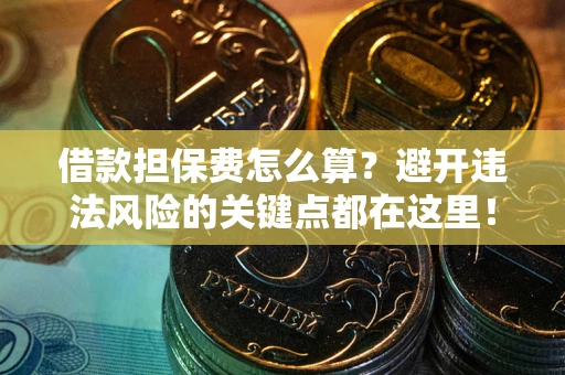 济南借款担保费怎么算？避开违法风险的关键点都在这里！