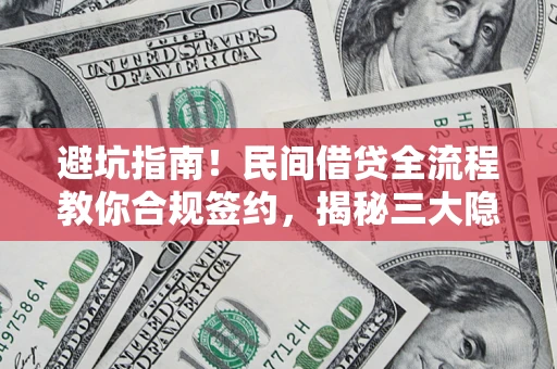 济南避坑指南！民间借贷全流程教你合规签约，揭秘三大隐形陷阱
