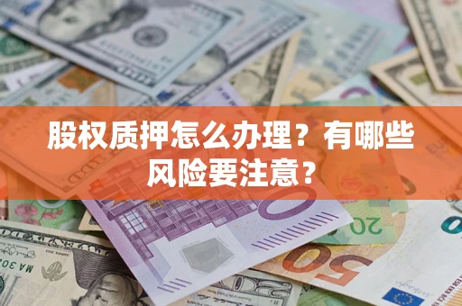 济南股权质押怎么办理？有哪些风险要注意？