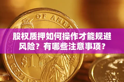 济南股权质押如何操作才能规避风险？有哪些注意事项？