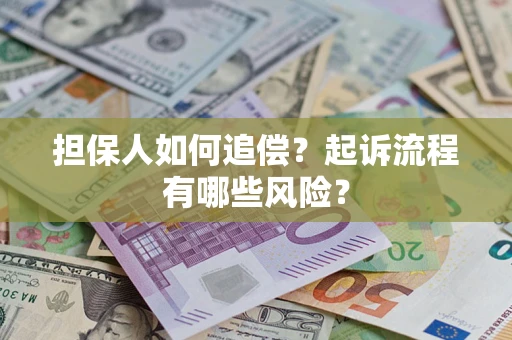 济南担保人如何追偿？起诉流程有哪些风险？