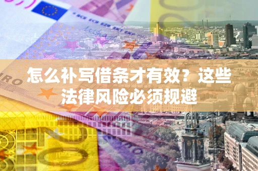 济南怎么补写借条才有效？这些法律风险必须规避