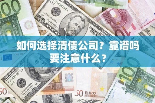 济南如何选择清债公司？靠谱吗要注意什么？