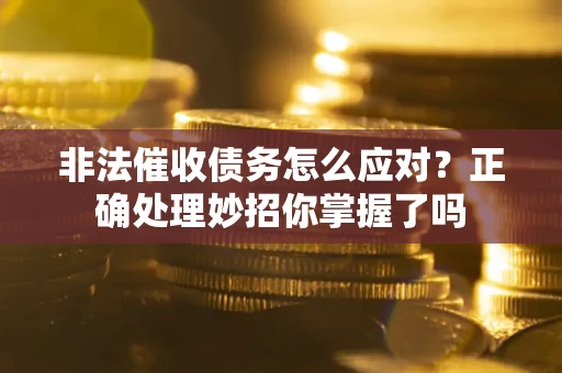济南非法催收债务怎么应对？正确处理妙招你掌握了吗