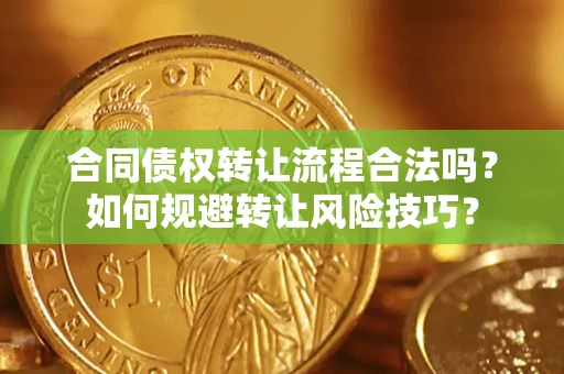济南合同债权转让流程合法吗？如何规避转让风险技巧？