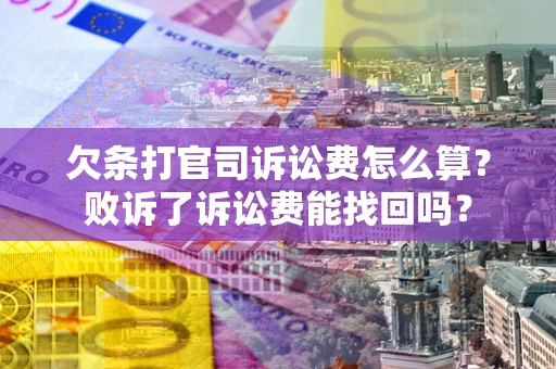 济南欠条打官司诉讼费怎么算？败诉了诉讼费能找回吗？