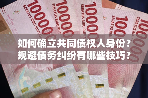济南如何确立共同债权人身份？规避债务纠纷有哪些技巧？
