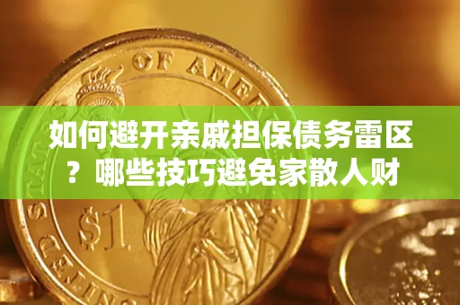 济南如何避开亲戚担保债务雷区？哪些技巧避免家散人财