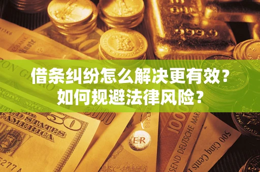 济南借条纠纷怎么解决更有效？如何规避法律风险？