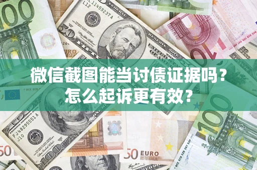 济南微信截图能当讨债证据吗？怎么起诉更有效？