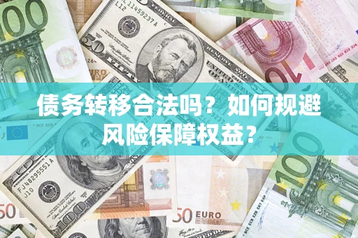 济南债务转移合法吗？如何规避风险保障权益？