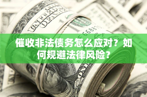 济南催收非法债务怎么应对？如何规避法律风险？