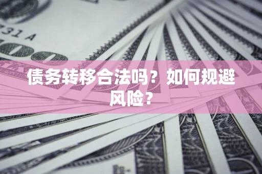 济南债务转移合法吗？如何规避风险？