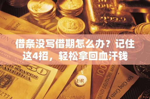 济南借条没写借期怎么办？记住这4招，轻松拿回血汗钱