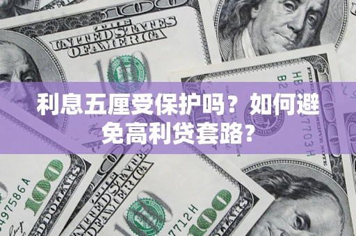 济南利息五厘受保护吗？如何避免高利贷套路？