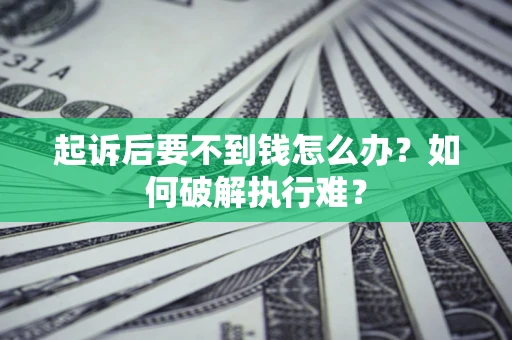 济南起诉后要不到钱怎么办？如何破解执行难？