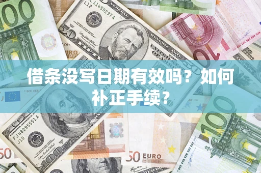 济南借条没写日期有效吗？如何补正手续？