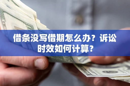 济南借条没写借期怎么办？诉讼时效如何计算？